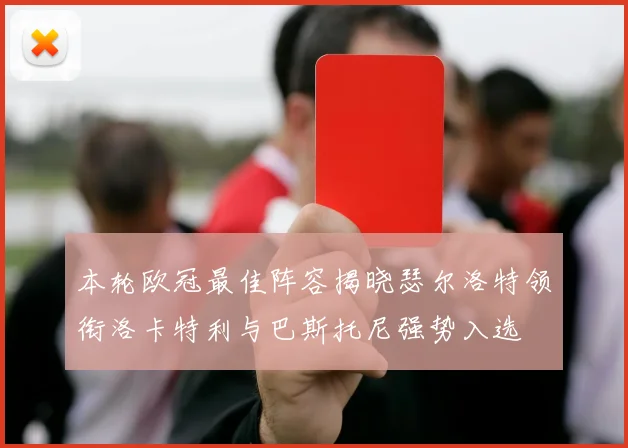 本轮欧冠最佳阵容揭晓瑟尔洛特领衔洛卡特利与巴斯托尼强势入选
