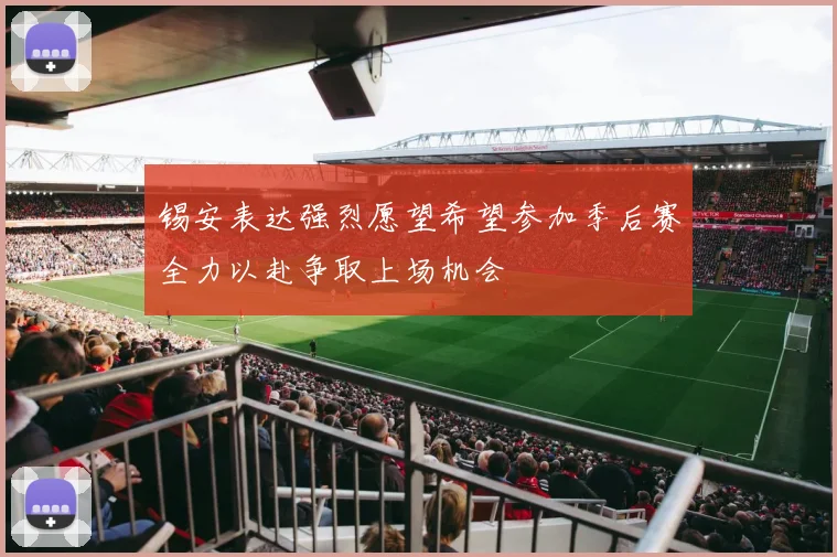 锡安表达强烈愿望希望参加季后赛全力以赴争取上场机会