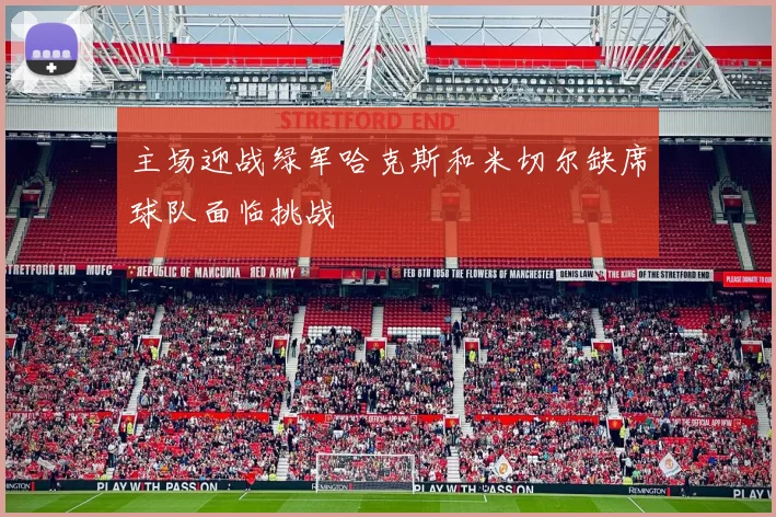 主场迎战绿军哈克斯和米切尔缺席球队面临挑战